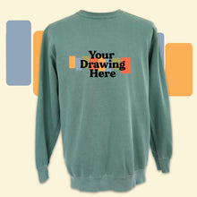 Load image into Gallery viewer, green crew neck sweatshirt with black text on chest "your drawing here"