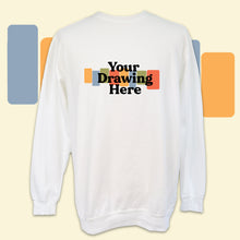 Load image into Gallery viewer, white crew neck sweatshirt with black text on chest "your drawing here"